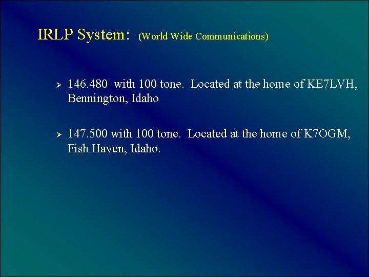 IRLP System: Ø Ø (World Wide Communications) 146. 480 with 100 tone. Located at