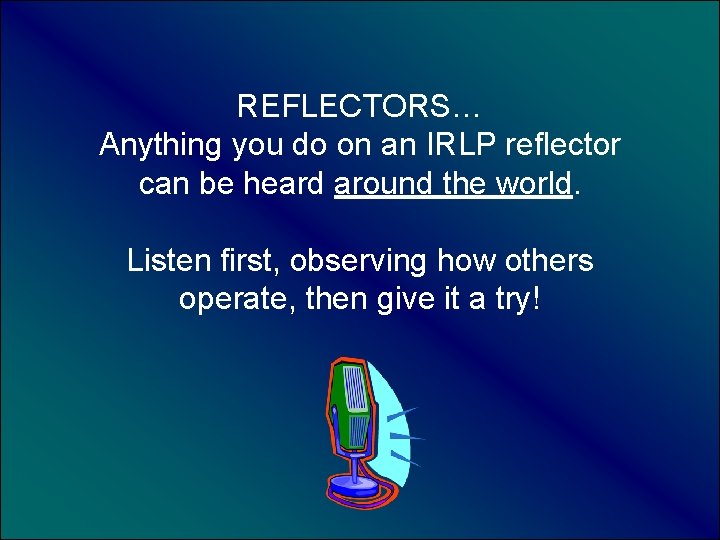 REFLECTORS… Anything you do on an IRLP reflector can be heard around the world.