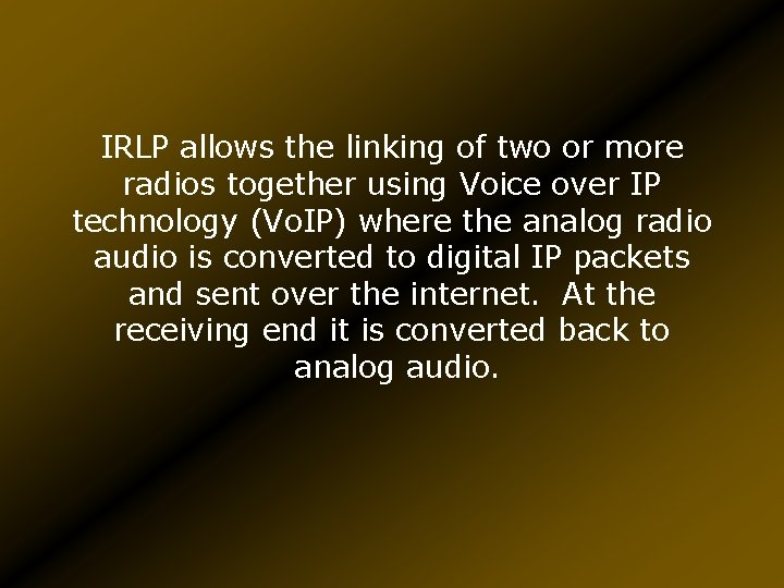 IRLP allows the linking of two or more radios together using Voice over IP