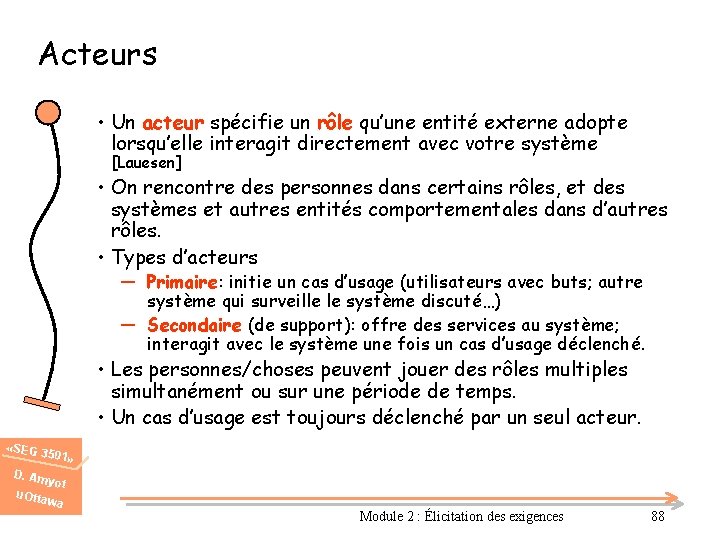 Acteurs • Un acteur spécifie un rôle qu’une entité externe adopte lorsqu’elle interagit directement