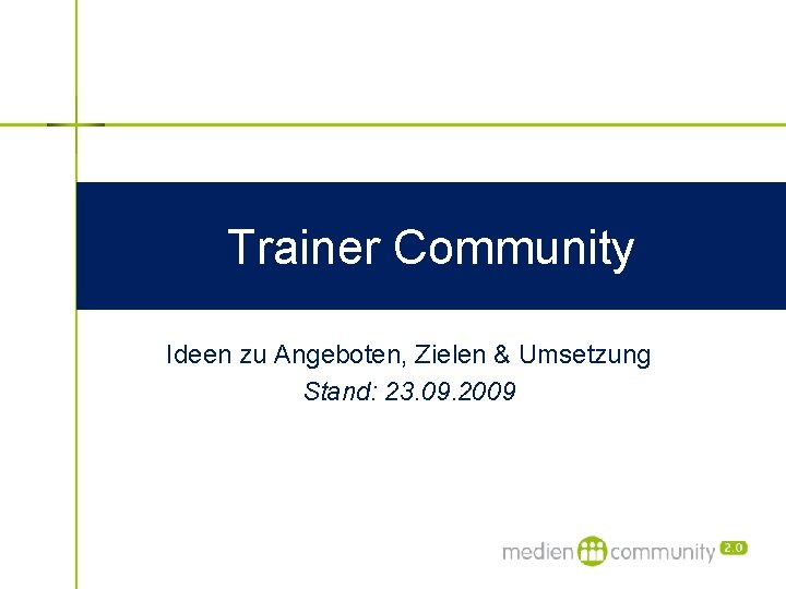 Trainer Community Ideen zu Angeboten, Zielen & Umsetzung Stand: 23. 09. 2009 