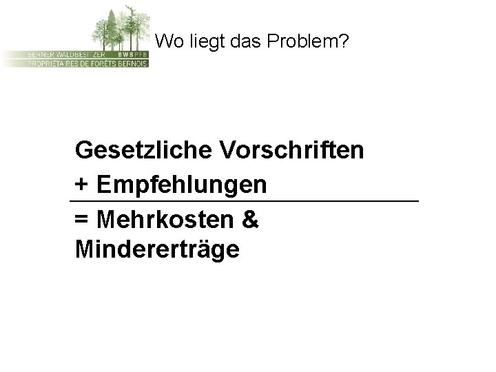 Wo liegt das Problem? Gesetzliche Vorschriften + Empfehlungen = Mehrkosten & Mindererträge 