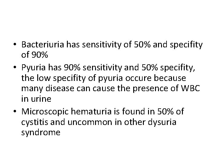  • Bacteriuria has sensitivity of 50% and specifity of 90% • Pyuria has