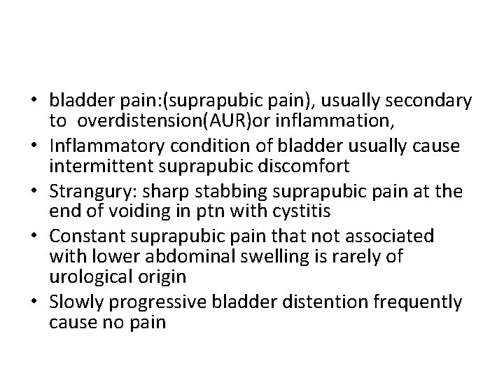  • bladder pain: (suprapubic pain), usually secondary to overdistension(AUR)or inflammation, • Inflammatory condition