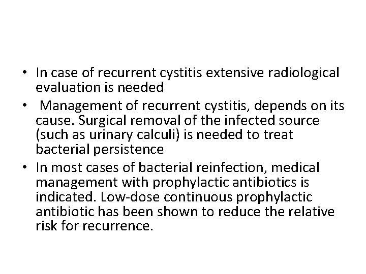  • In case of recurrent cystitis extensive radiological evaluation is needed • Management