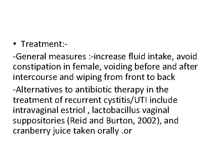  • Treatment: -General measures : -increase fluid intake, avoid constipation in female, voiding