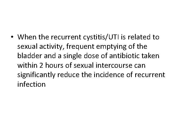  • When the recurrent cystitis/UTI is related to sexual activity, frequent emptying of