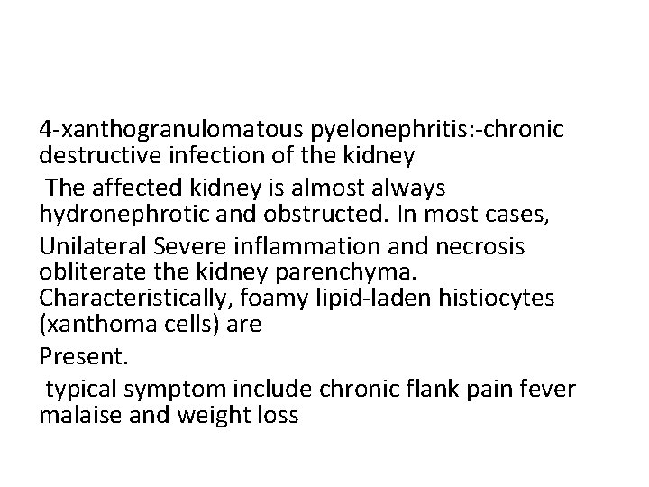 4 -xanthogranulomatous pyelonephritis: -chronic destructive infection of the kidney The affected kidney is almost