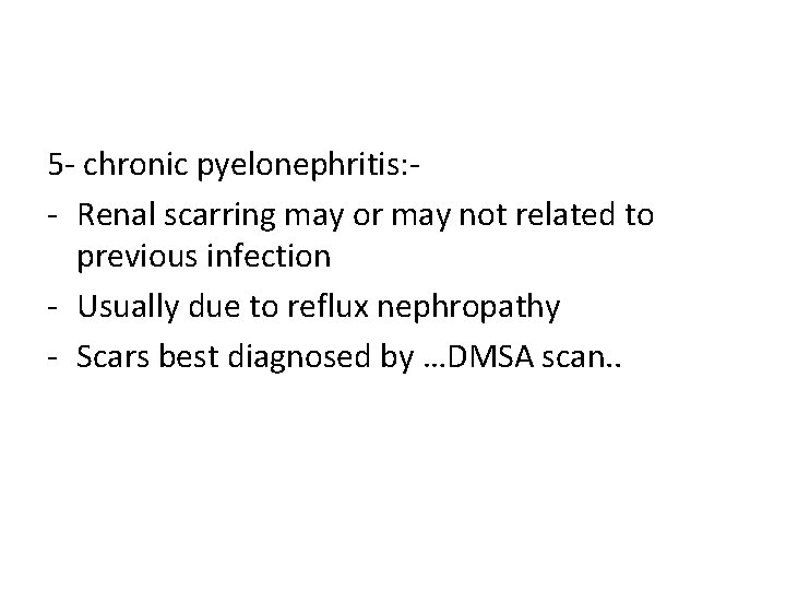 5 - chronic pyelonephritis: - Renal scarring may or may not related to previous