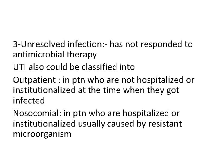 3 -Unresolved infection: - has not responded to antimicrobial therapy UTI also could be