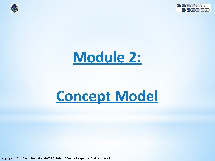 Module 2: Concept Model Copyright © 2012 -2016 Understanding MDCA FTL 2016 – A