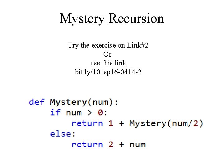 Mystery Recursion Try the exercise on Link#2 Or use this link bit. ly/101 sp