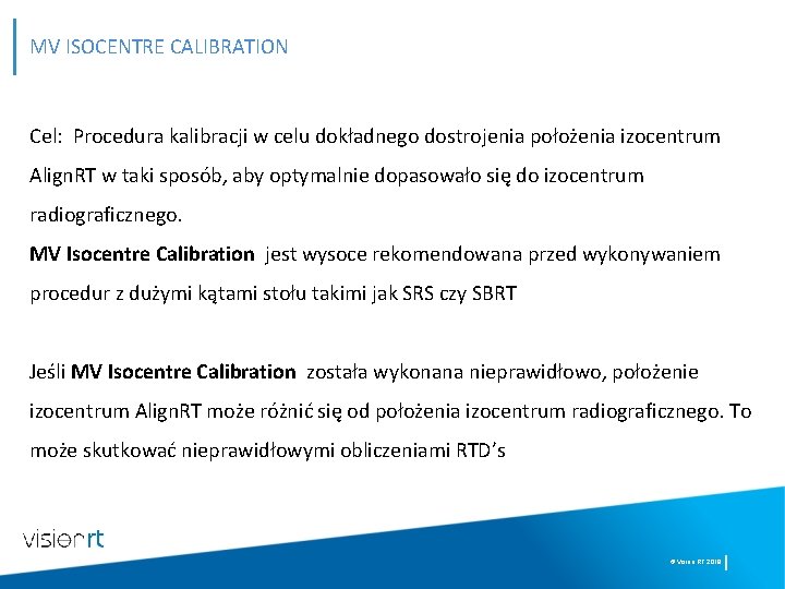 MV ISOCENTRE CALIBRATION Cel: Procedura kalibracji w celu dokładnego dostrojenia położenia izocentrum Align. RT