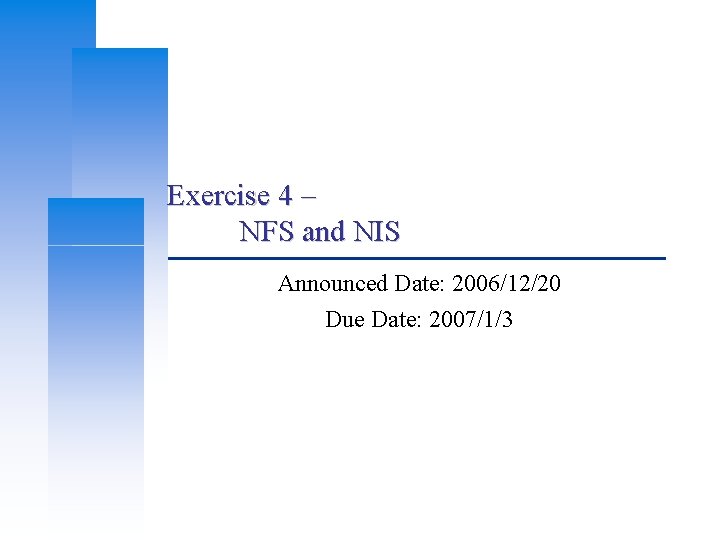 Exercise 4 – NFS and NIS Announced Date: 2006/12/20 Due Date: 2007/1/3 