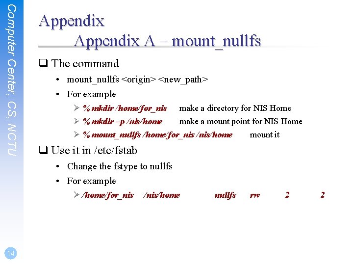 Computer Center, CS, NCTU Appendix A – mount_nullfs q The command • mount_nullfs <origin>