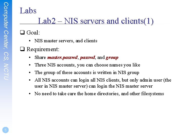 Computer Center, CS, NCTU Labs Lab 2 – NIS servers and clients(1) q Goal: