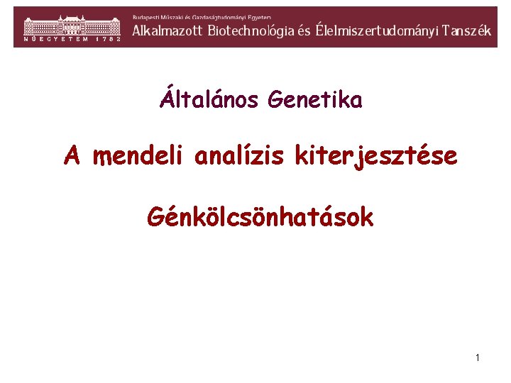 Általános Genetika A mendeli analízis kiterjesztése Génkölcsönhatások 1 