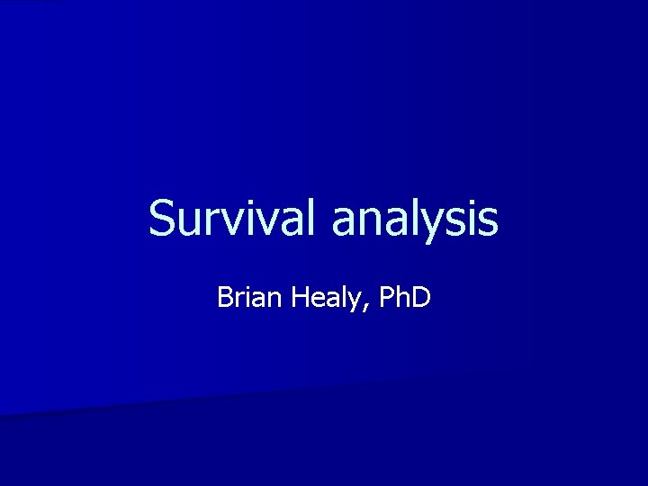 Survival analysis Brian Healy, Ph. D 