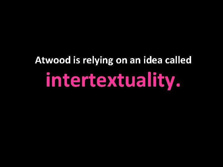 Atwood is relying on an idea called intertextuality. 
