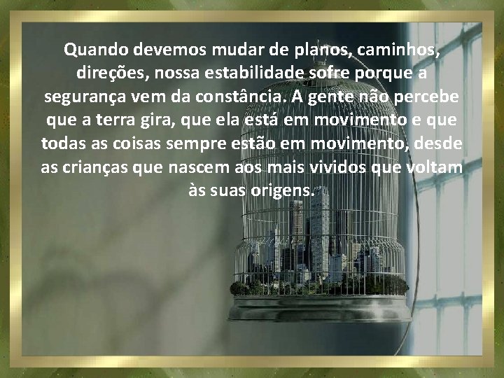 Quando devemos mudar de planos, caminhos, direções, nossa estabilidade sofre porque a segurança vem