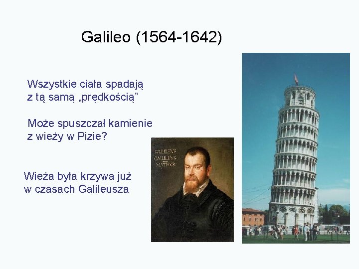 Galileo (1564 -1642) Wszystkie ciała spadają z tą samą „prędkością” Może spuszczał kamienie z
