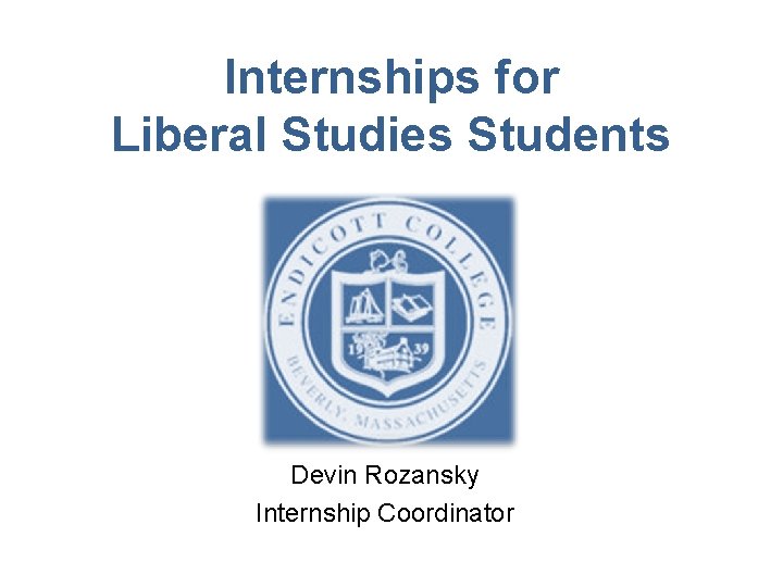 Internships for Liberal Studies Students Devin Rozansky Internship Coordinator 