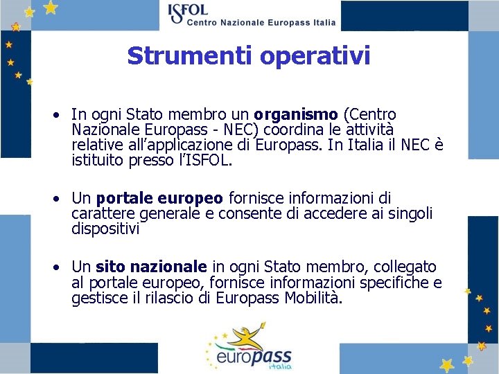 Strumenti operativi • In ogni Stato membro un organismo (Centro Nazionale Europass - NEC)