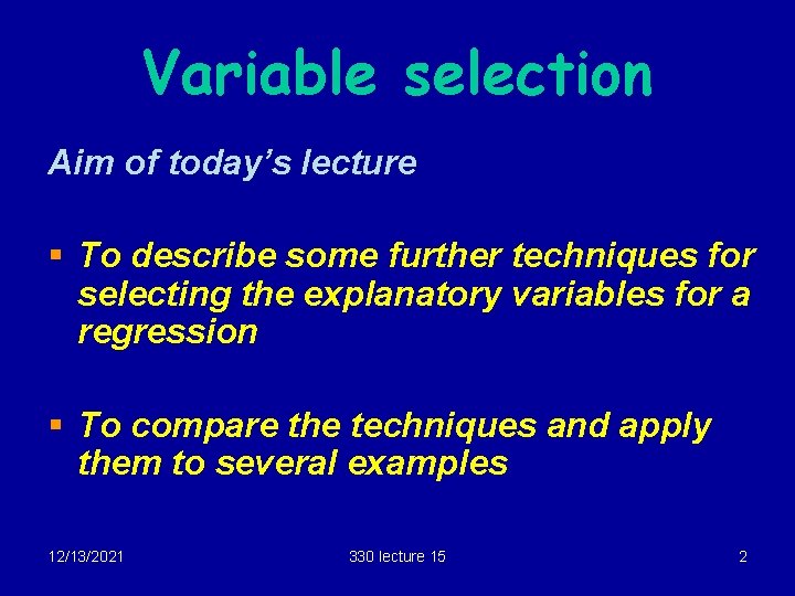 Variable selection Aim of today’s lecture § To describe some further techniques for selecting