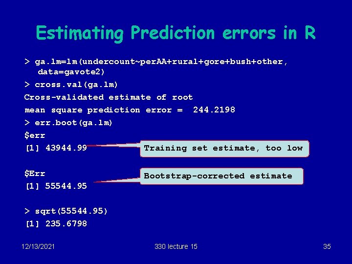 Estimating Prediction errors in R > ga. lm=lm(undercount~per. AA+rural+gore+bush+other, data=gavote 2) > cross. val(ga.