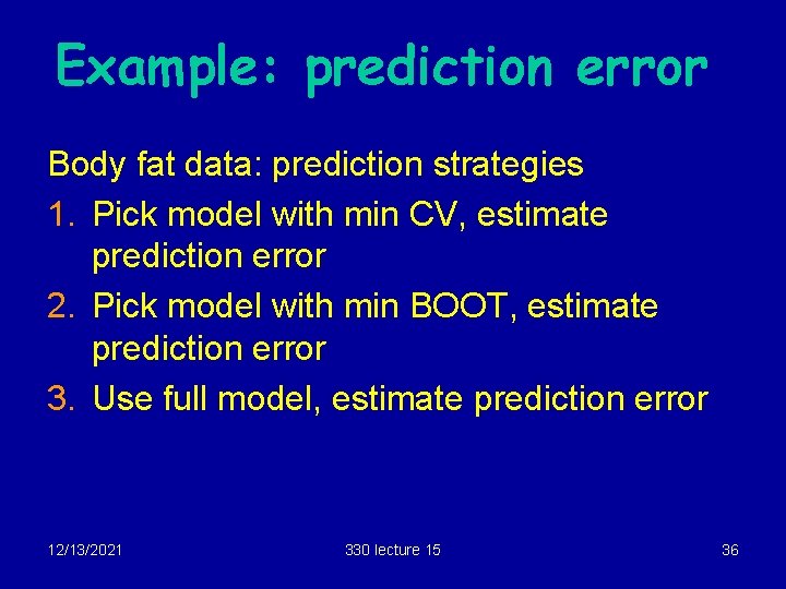 Example: prediction error Body fat data: prediction strategies 1. Pick model with min CV,