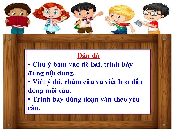 Dặn dò • Chú ý bám vào đề bài, trình bày đúng nội dung.