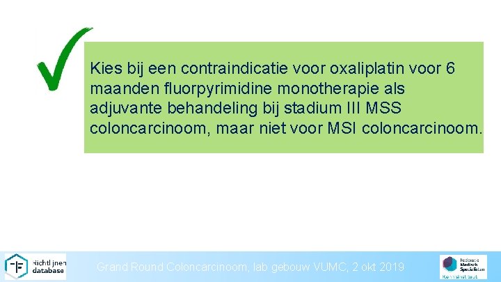 Kies bij een contraindicatie voor oxaliplatin voor 6 maanden fluorpyrimidine monotherapie als adjuvante behandeling