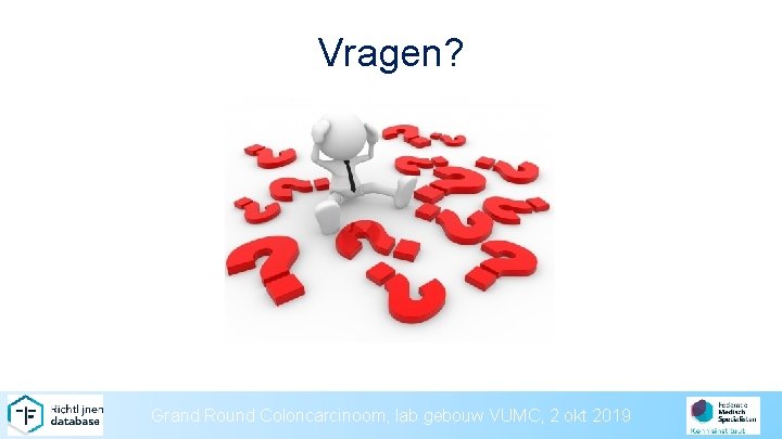 Vragen? Grand Round Coloncarcinoom, lab gebouw VUMC, 2 okt 2019 