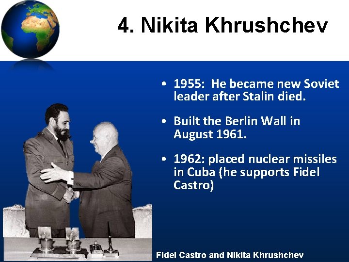 4. Nikita Khrushchev • 1955: He became new Soviet leader after Stalin died. •