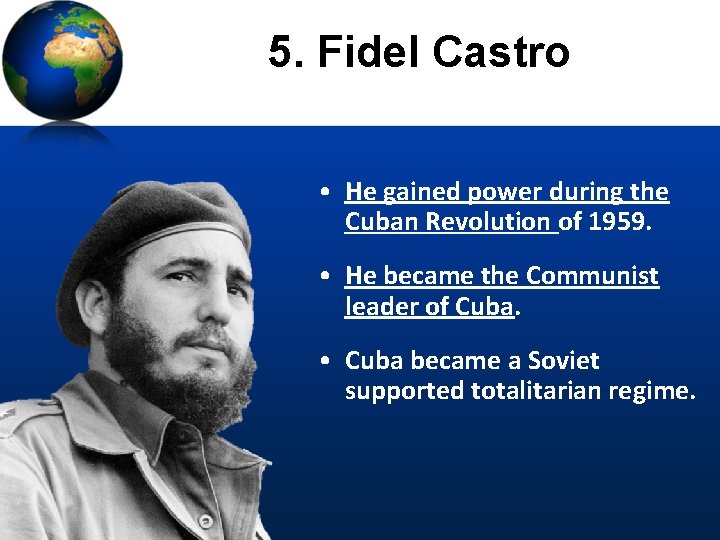 5. Fidel Castro • He gained power during the Cuban Revolution of 1959. •