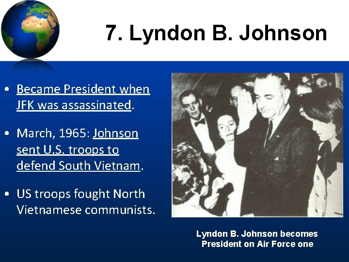 7. Lyndon B. Johnson • Became President when JFK was assassinated. • March, 1965: