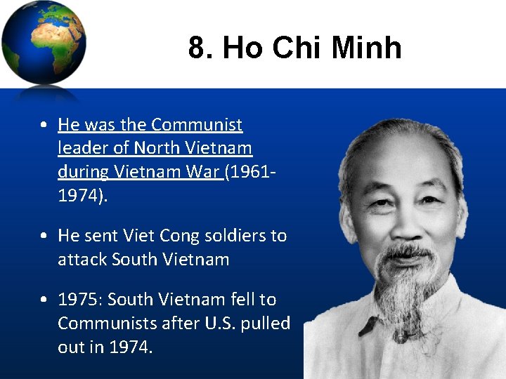 8. Ho Chi Minh • He was the Communist leader of North Vietnam during