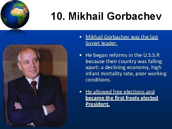 10. Mikhail Gorbachev • Mikhail Gorbachev was the last Soviet leader. • He began