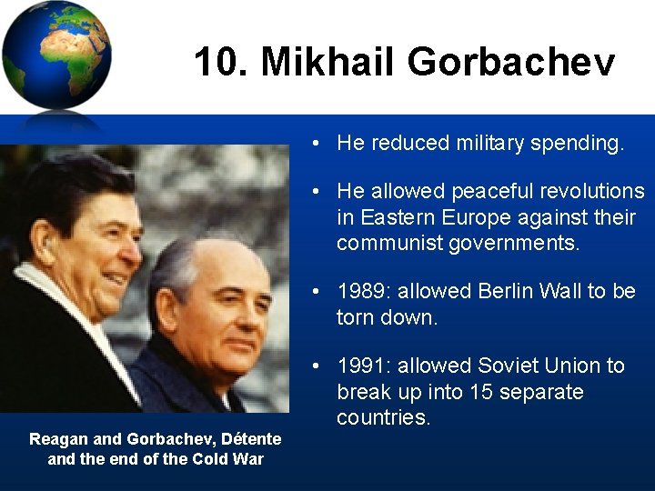 10. Mikhail Gorbachev • He reduced military spending. • He allowed peaceful revolutions in