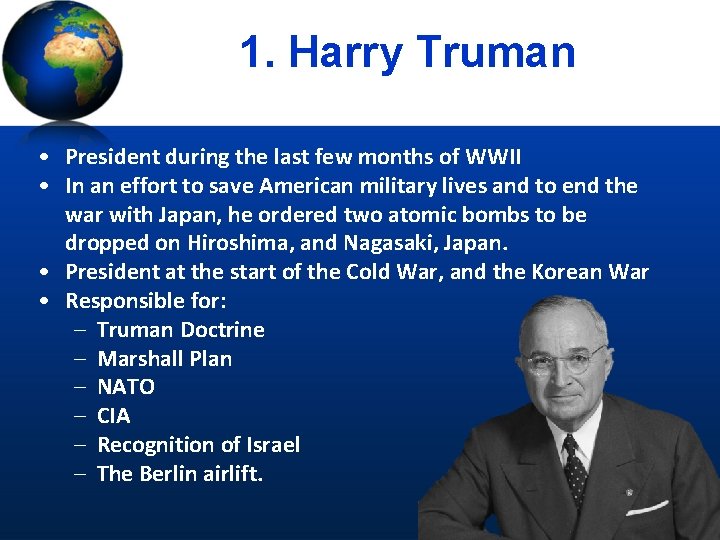 1. Harry Truman • President during the last few months of WWII • In