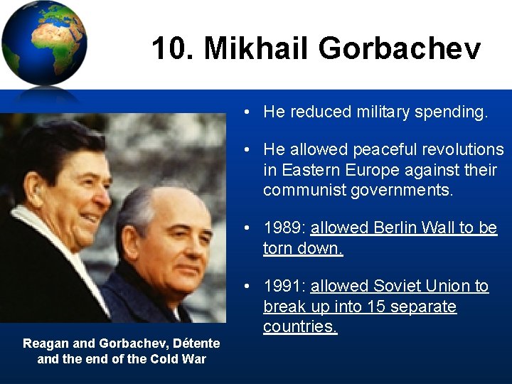 10. Mikhail Gorbachev • He reduced military spending. • He allowed peaceful revolutions in