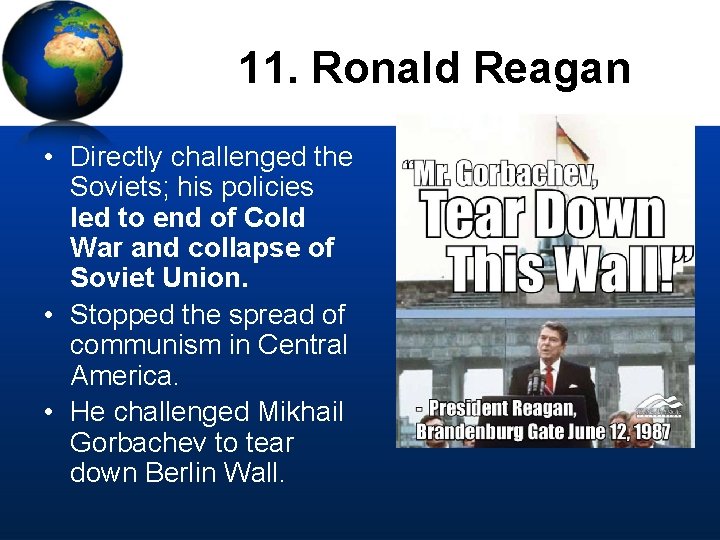 11. Ronald Reagan • Directly challenged the Soviets; his policies led to end of
