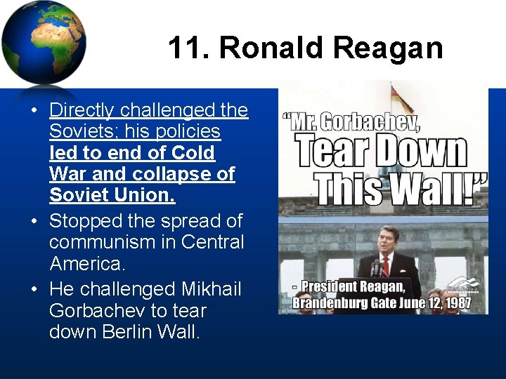 11. Ronald Reagan • Directly challenged the Soviets; his policies led to end of