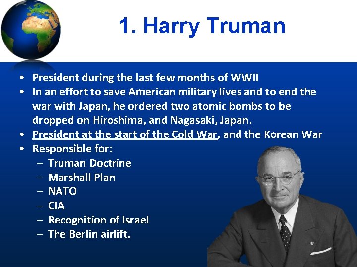 1. Harry Truman • President during the last few months of WWII • In
