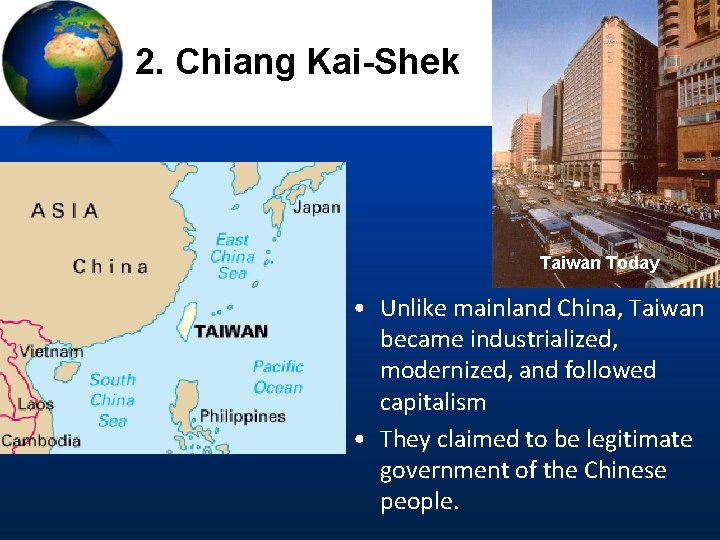 2. Chiang Kai-Shek Taiwan Today • Unlike mainland China, Taiwan became industrialized, modernized, and
