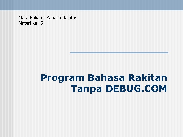 Mata Kuliah : Bahasa Rakitan Materi ke- 5 Program Bahasa Rakitan Tanpa DEBUG. COM