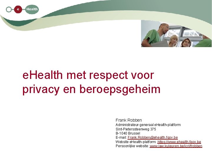e. Health met respect voor privacy en beroepsgeheim Frank Robben Administrateur-generaal e. Health-platform Sint-Pieterssteenweg