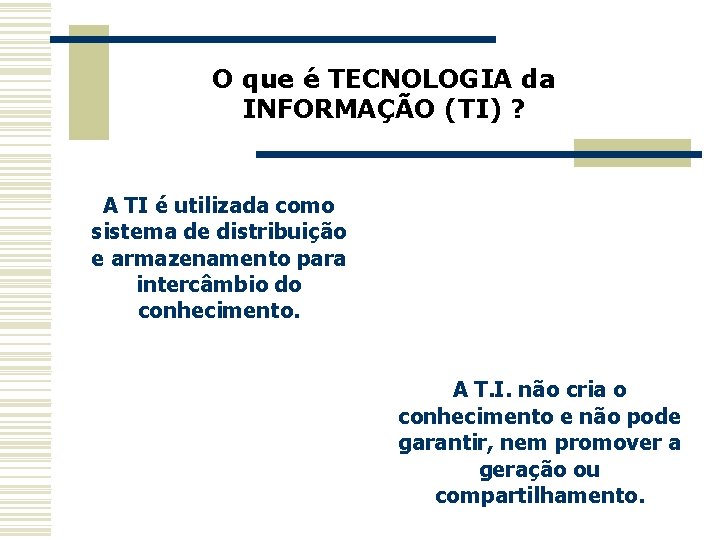 O que é TECNOLOGIA da INFORMAÇÃO (TI) ? A TI é utilizada como sistema