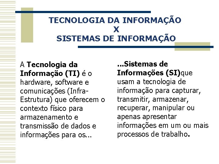 TECNOLOGIA DA INFORMAÇÃO X SISTEMAS DE INFORMAÇÃO A Tecnologia da Informação (TI) é o