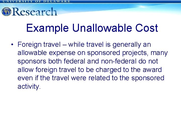 Example Unallowable Cost • Foreign travel – while travel is generally an allowable expense